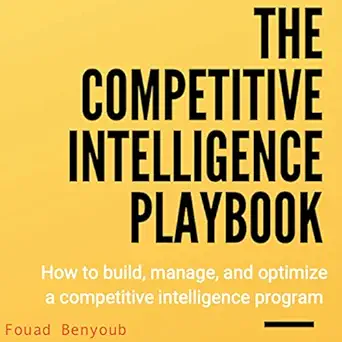 the competitive intelligence playbook how to build manage and optimize a competitive intelligence program 1st