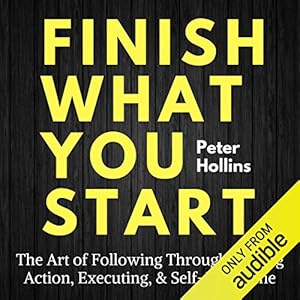 finish what you start the art of following through taking action executing and self discipline 1st edition