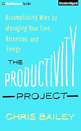 the productivity project accomplishing more by managing your time attention and energy unabridged edition