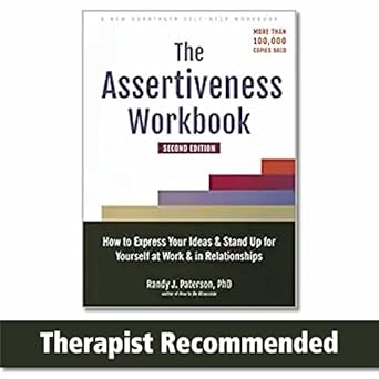 the assertiveness workbook how to express your ideas and stand up for yourself at work and in relationships