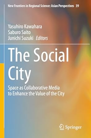 the social city space as collaborative media to enhance the value of the city 1st edition yasuhiro kawahara