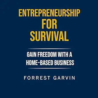 entrepreneurship for survival gain freedom with a home based business 1st edition forrest garvin ,j b hart