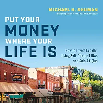 put your money where your life is how to invest locally using self directed iras and solo 401s 1st edition