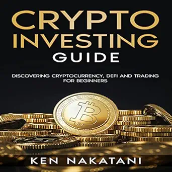 crypto investing guide discovering cryptocurrency defi and trading for beginners 1st edition ken nakatani