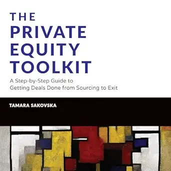 the private equity toolkit a step by step guide to getting deals done from sourcing to exit 1st edition