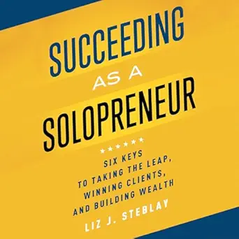 succeeding as a solopreneur six keys to taking the leap winning clients and building wealth 1st edition liz j
