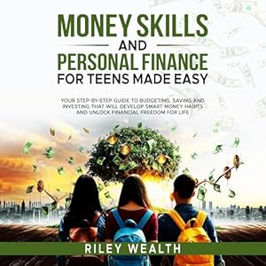 money skills and personal finance for teens made easy your step by step guide to budgeting saving and