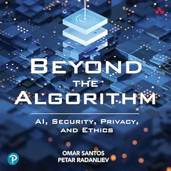 beyond the algorithm ai security privacy and ethics 1st edition omar santos ,petar radanliev ,max newland