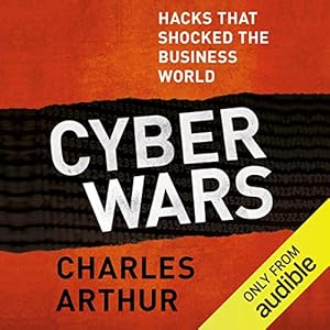 cyber wars hacks that shocked the business world 1st edition charles arthur ,joe jameson ,audible studios