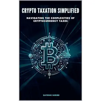 crypto taxation simplified navigating the complexities of cryptocurrency taxes 1st edition satoshi scribe