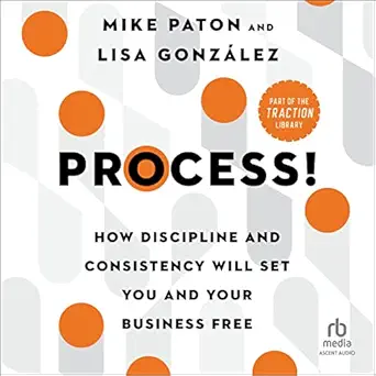 process how discipline and consistency will set you and your business free 1st edition mike paton ,lisa
