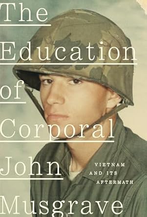 the education of corporal john musgrave vietnam and its aftermath 1st edition john musgrave ,ken burns ,lynn