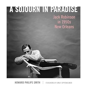a sojourn in paradise jack robinson in 1950s new orleans 1st edition howard philips smith ,emily oppenheimer