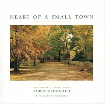 heart of a small town photographs of alabama towns 1st edition robin mcdonald ,mr robert s gamble 0817313753,