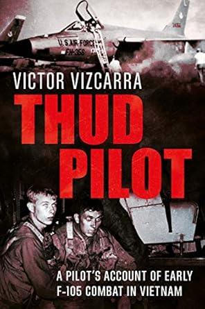 thud pilot a pilots account of early f 105 combat in vietnam 1st edition victor vizcarra 1781556458,
