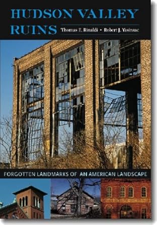 hudson valley ruins forgotten landmarks of an american landscape 1st edition thomas e rinaldi ,robert j