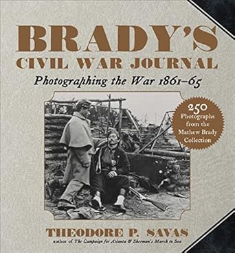 bradys civil war journal photographing the war 1861 65 1st edition theodore p savas 1510756426, 978-1510756427