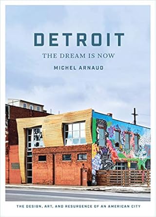 detroit the dream is now the design art and resurgence of an american city 1st edition michel arnaud