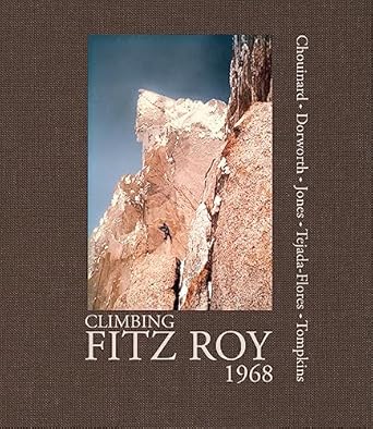 climbing fitz roy 1968 reflections on the lost photos of the third ascent 1st edition yvon chouinard ,dick