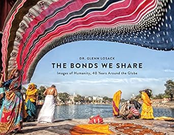 the bonds we share images of humanity 40 years around the globe 1st edition glenn losack ,dr robi ludwig