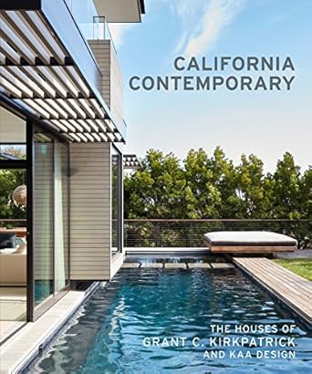 california contemporary the houses of grant c kirkpatrick and kaa design 1st edition grant kirkpatrick