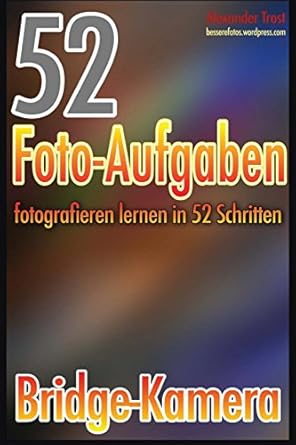 52 foto aufgaben fotografieren lernen in 52 schritten bridge kamera 1st edition alexander trost 1482798174,