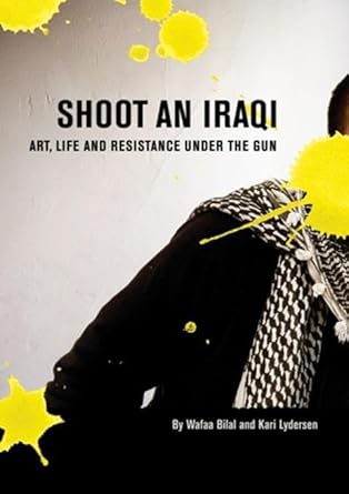 shoot an iraqi art life and resistance under the gun 1st edition wafaa bilal ,kari lydersen 087286491x,