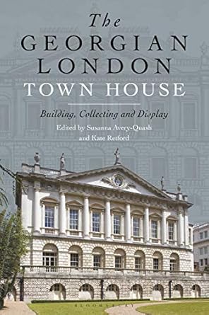 the georgian london town house building collecting and display 1st edition kate retford ,susanna avery quash