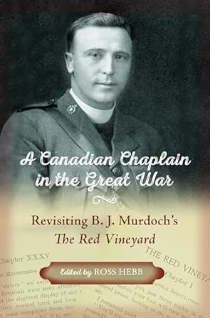 a canadian chaplain in the great war revisiting b j murdochs the red vineyard 1st edition ross hebb ,benedict