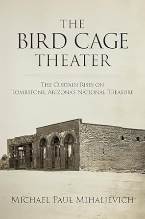 the bird cage theater the curtain rises on tombstone arizonas national treasure 1st edition michael paul