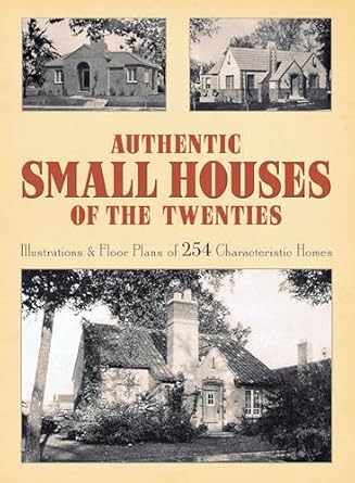 authentic small houses of the twenties illustrations and floor plans of 254 characteristic homes 1st edition