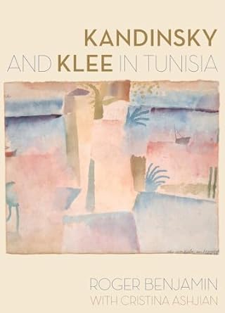 kandinsky and klee in tunisia 1st edition roger benjamin ,cristina ashjian 0520283651, 978-0520283657