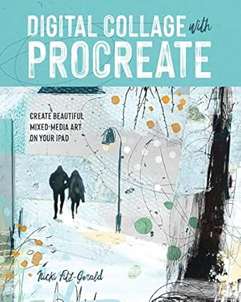 digital collage with procreate create beautiful mixed media art on your ipad 1st edition nicki fitz gerald