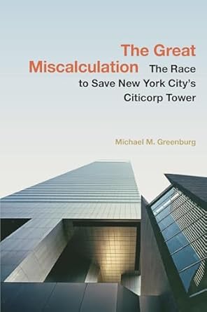 the great miscalculation the race to save new york citys citicorp tower 1st edition michael m greenburg