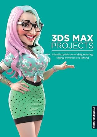 3ds max projects a detailed guide to modeling texturing rigging animation and lighting 1st edition matt