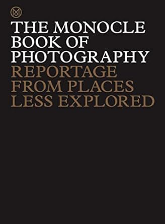 the monocle book of photography reportage from places less explored 1st edition monocle ,tyler brule ,andrew