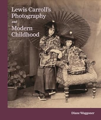lewis carrolls photography and modern childhood 1st edition diane waggoner 0691193185, 978-0691193182