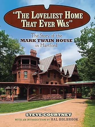 the loveliest home that ever was the story of the mark twain house in hartford 1st edition steve courtney