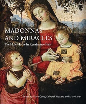 madonnas and miracles the holy home in renaissance italy 1st edition maya corry ,deborah howard 1781300534,