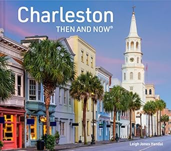 charleston then and now a photographic guide to the hidden history and architecture of charleston 1st edition