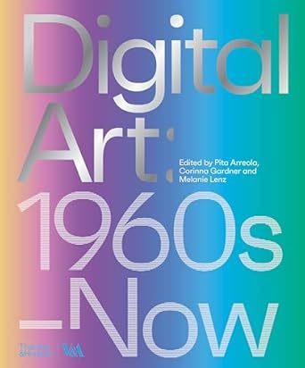 digital art 1960s to now 1st edition pita arreola ,corinna gardner ,melanie lenz 0500480974, 978-0500480977