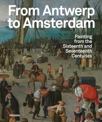 from antwerp to amsterdam painting from the sixteenth and seventeenth centuries 1st edition koenraad