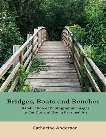 bridges boats and benches a collection of photographic images for use in personal art 1st edition catherine