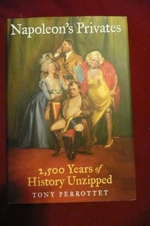 napoleons privates 2 500 years of history unzipped 1st edition tony perrottet 0061257281, 978-0061257285