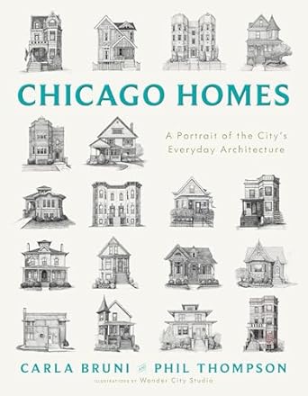 chicago homes a portrait of the citys everyday architecture 1st edition carla bruni ,phil thompson ,wonder