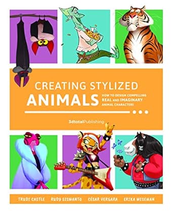 creating stylized animals how to design compelling real and imaginary animal characters 1st edition 3dtotal