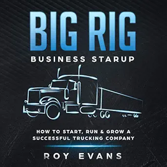 big rig business startup how to start run and grow a successful trucking company 1st edition roy evans ,jim