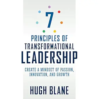 7 principles of transformational leadership create a mindset of passion innovation and growth 1st edition