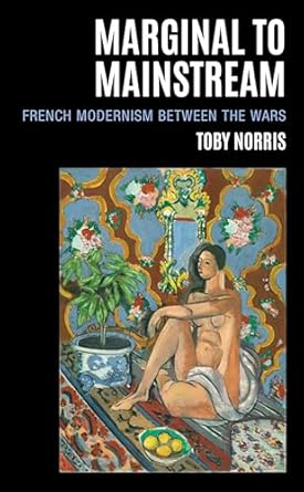 marginal to mainstream french modernism between the wars 1st edition toby norris 168393248x, 978-1683932482