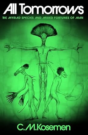 all tomorrows the myriad species and mixed fortunes of man 1st edition c m kosemen 1789652499, 978-1789652499